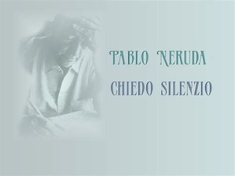 Pablo Neruda Chiedo Silenzio Letture Lecturas L Eta Della Innocenza