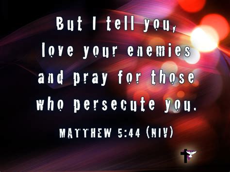 But I Tell You Love Your Enemies And Pray For Those Who Persecute You