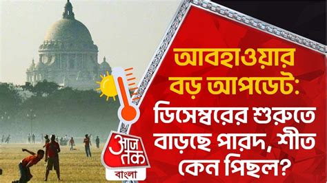 আবহাওয়ার বড় আপডেট ডিসেম্বরের শুরুতে বাড়ছে পারদ শীত কেন পিছল Bengal Weather Update Youtube