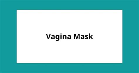 What A Doctor Wants You To Know About Vagina Mask