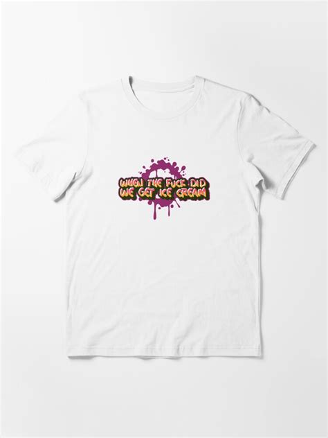 When The Fuck Did We Get Ice Cream Essential T Shirt For Sale By Tonyonthetrail Redbubble
