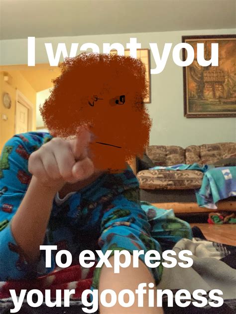 I Want You To Express Your Goofiness Blank Template Imgflip