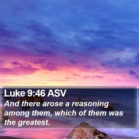 Luke 9 46 ASV And There Arose A Reasoning Among Them Which Of