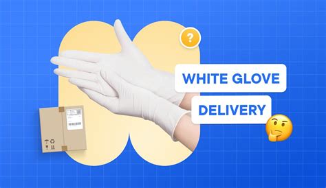 What Is White Glove Delivery And When Do You Need To Use It