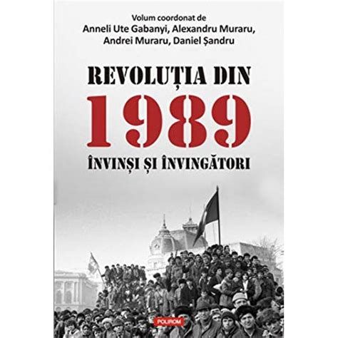 Revolutia Din 1989 Invinsi Si Invingatori Anneli Ute Gabanyi