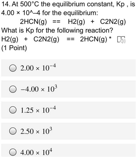 Solved 14 At 500 C The Equilibrium Constant Kp Is 4 00 10 4 For The Equilibrium 2hcn G H2