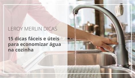 15 dicas fáceis e úteis para economizar água na cozinha Blog Leroy Merlin