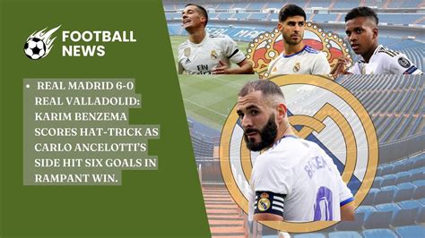 Real Madrid Real Valladolid Karim Benzema Scores Hat Trick As