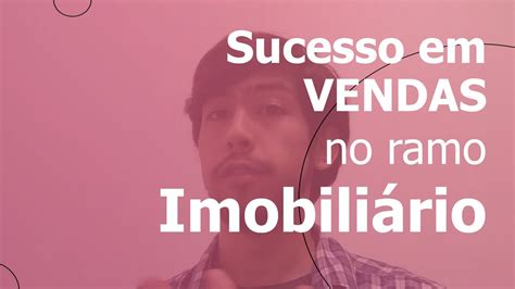 Como Ter Sucesso Em Vendas No Ramo Imobili Rio Youtube