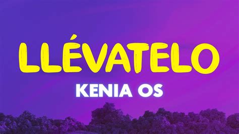 Kenia OS Llévatelo Lyrics Letra Llévate llévate llévatelo Ni tu