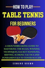 How to Play Table Tennis for Beginners: A groundbreaking guide to ...