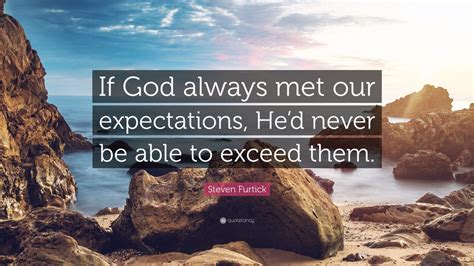 Steven Furtick Quote “if God Always Met Our Expectations Hed Never