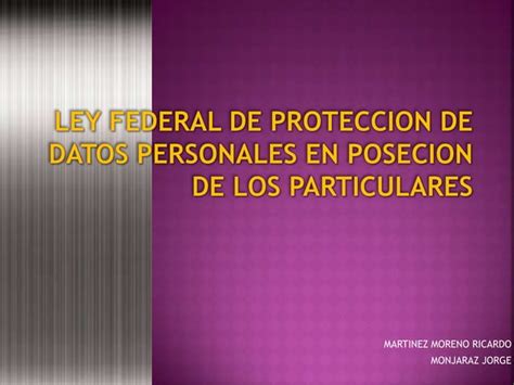 LEY FEDERAL DE PROTECCION DE DATOS PERSONALES EN POSECION DE LOS