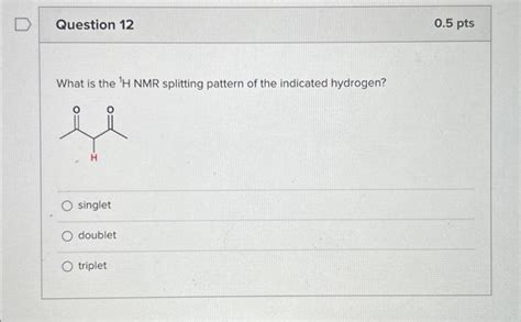 Solved Question What Is The H Nmr Splitting Pattern Of Chegg