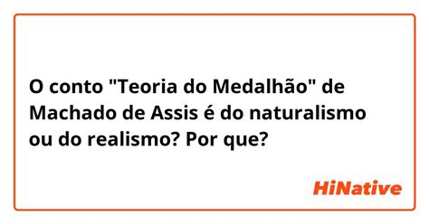 O Conto Teoria Do Medalhão De Machado De Assis é Do Naturalismo Ou Do