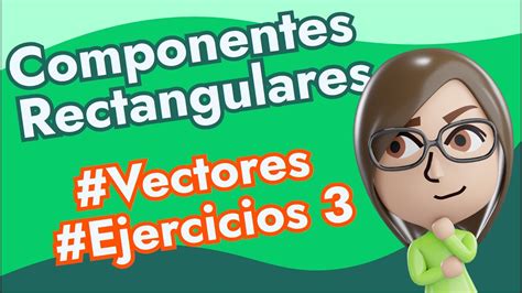 Componentes Rectangulares de un Vector Ejercicios p 3 Física