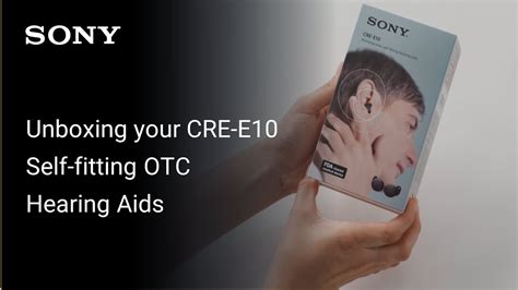 Sony Unboxing Your Cre E Self Fitting Otc Hearing Aids Youtube