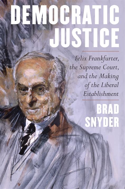 Democratic Justice: Felix Frankfurter, the Supreme Court, and the