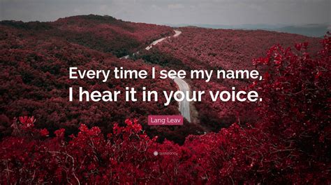 Lang Leav Quote Every Time I See My Name I Hear It In Your Voice”