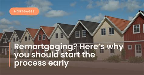 Remortgaging Heres Why You Should Start The Process Early