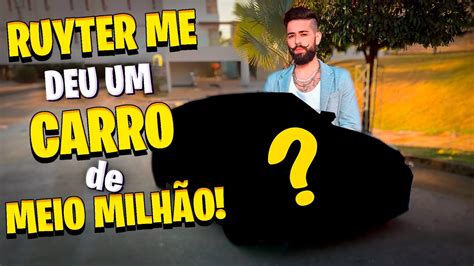 Ruyter Me Deu Um Carro De Meio Milh O De Reais Youtube