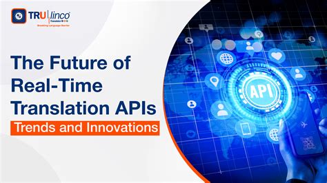 Real-Time Translation APIs: Bridging Languages, Building Bridges