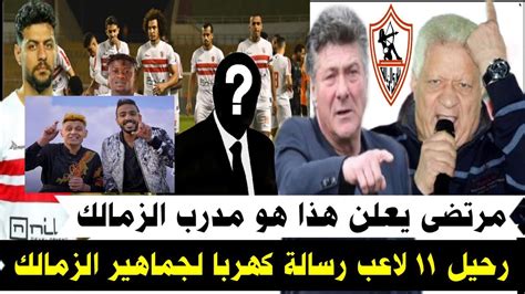 رسميا مرتضى يعلن هذا هو مدرب الزمالك رحيل 11 لاعب فاشل رسالة كهربا