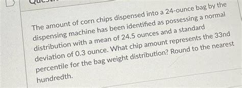 Solved The Amount Of Corn Chips Dispensed Into A 24 Ounce Chegg