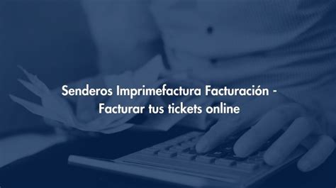 Facturaci N Senderos Imprimefactura Facturar Tus Tickets Online