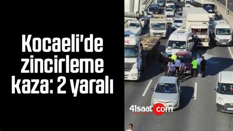 Kocaeli de Gebze İlçesinde Zincirleme Kaza 2 Yaralı41 Saat Kocaeli