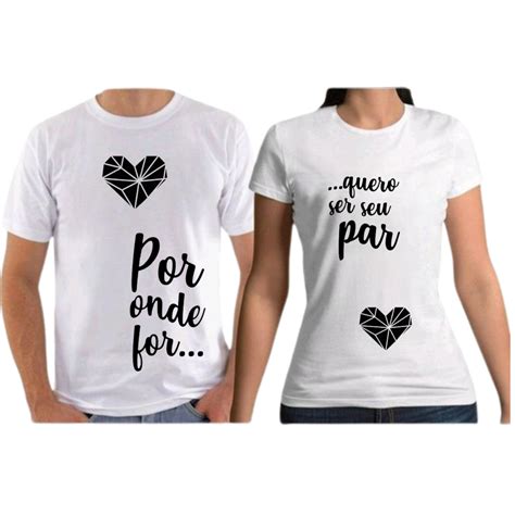 Camiseta Frase Combinando Casal Tshirt Por Onde For Quero Ser Seu Par