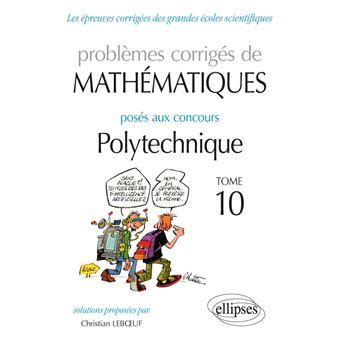 Mathématiques Problèmes corrigés posés aux concours Polytechnique