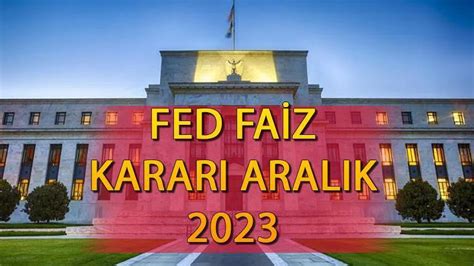 FED faiz kararı ne zaman saat kaçta açıklanacak 2023 Aralık FED faiz