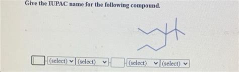 Solved Give the IUPAC name for the following compound. | Chegg.com 