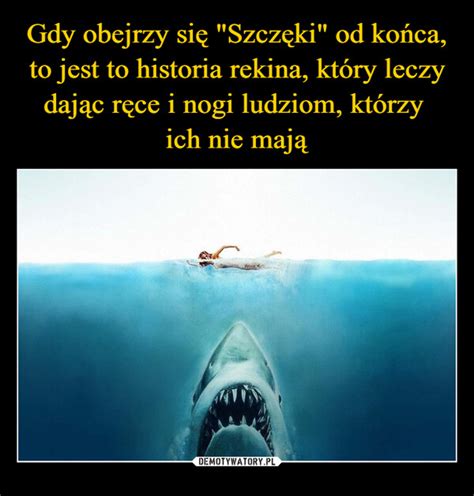 Gdy Obejrzy Si Szcz Ki Od Ko Ca To Jest To Historia Rekina Kt Ry