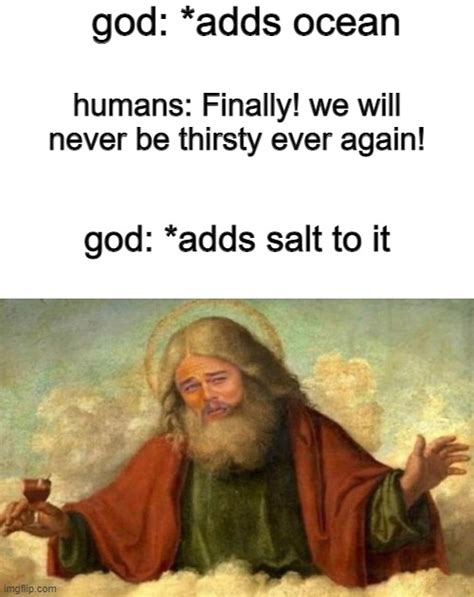 Bruh Why Did God Add Salt To Ocean Imgflip