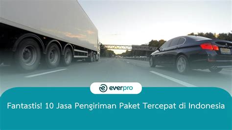 Fantastis 10 Jasa Pengiriman Paket Tercepat Di Indonesia