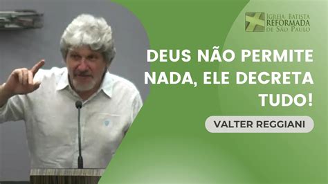 Deus não permite nada Ele decreta tudo Valter Reggiani YouTube