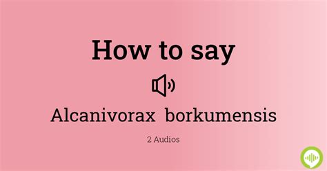 How to pronounce Alcanivorax borkumensis | HowToPronounce.com