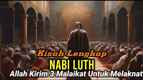 Kisah Nabi Luth Menghadapi Kaumnya Yang Kafir Sampai Allah Mengutus 3