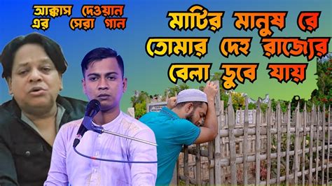 মাটির মানুষ রে দেহ রাজ্যের বেলা ডুইবা যায়।সারোয়ার সরকার।আক্কাস