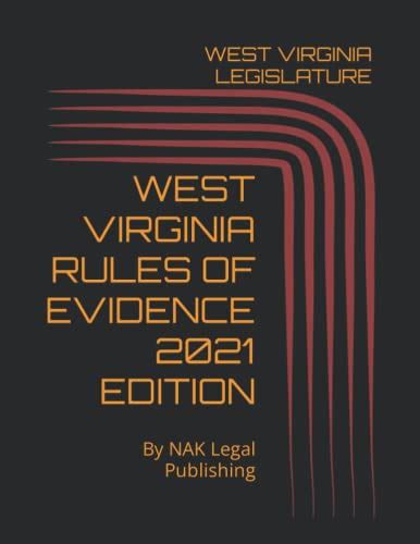 West Virginia Rules Of Evidence 2021 Edition By Nak Legal Publishing