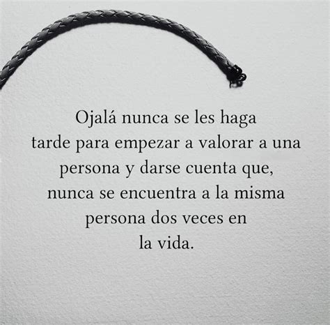 Ojalá nunca se les haga tarde para empezar a valorar a una persona y