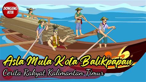 Cerita Rakyat Kalimantan Timur Asal Mula Kota Balikpapan Dongeng