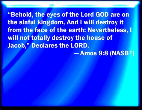 Amos 9:8 Behold, the eyes of the Lord GOD are on the sinful kingdom ...