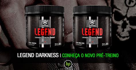 Legend Darkness Conhe A O Novo Pr Treino Da Integralm Dica Blog Bp