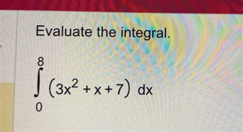 Solved Evaluate The Integral ∫08 3x2 X 7 Dx