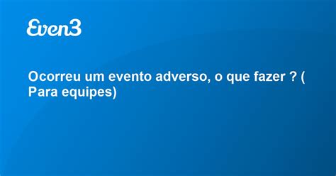 Ocorreu Um Evento Adverso O Que Fazer Para Equipes