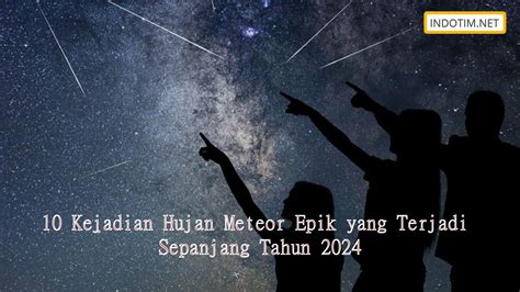 10 Kejadian Hujan Meteor Epik Yang Terjadi Sepanjang Tahun 2024