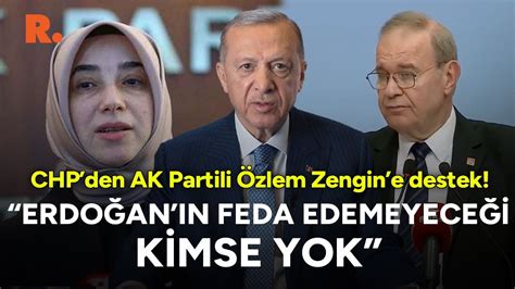 CHP den AK Partili Özlem Zengin e destek Erdoğan ın feda etmeyeceği